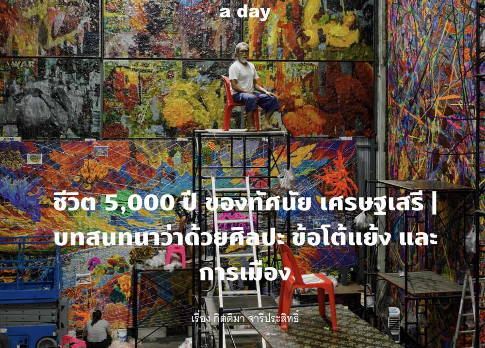 a day | ชีวิต 5,000 ปี ของทัศนัย เศรษฐเสรี | ศิลปะ ข้อโต้แย้ง และการเมือง